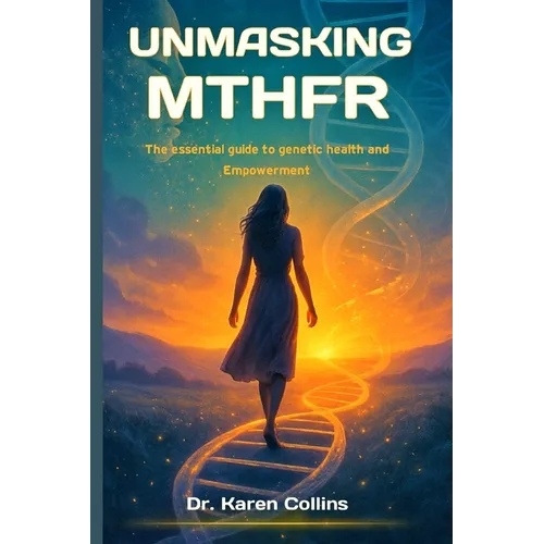 Unmasking Mthfr: The Essential Guide To Genetic Health and Empowerment - Paperback