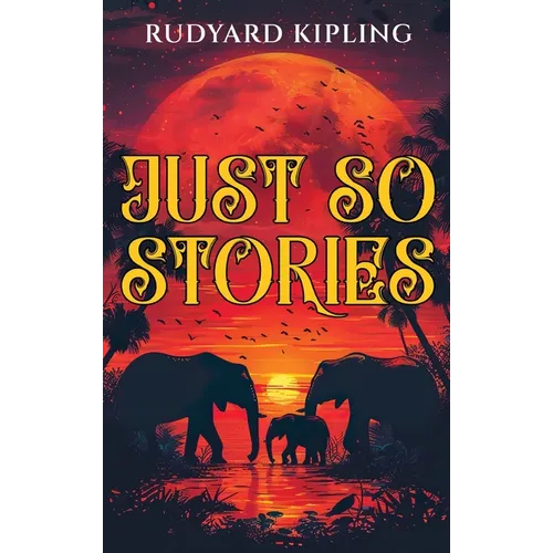 Just So Stories: 1902 Classic Edition with Original Illustrations - Hardcover