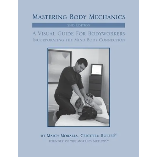 Mastering Body Mechanics - 2nd Edition: Incorporating the Mind Body Connection - Paperback