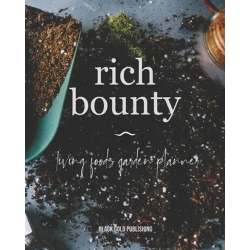 Rich Bounty: Living Foods Garden Planner - Square Foot Planting - Seed Inventory - Weekly Logs - Expense Tracker - Note - Paperback