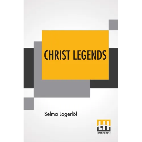 Christ Legends: Translated From The Swedish By Velma Swanston Howard - Paperback