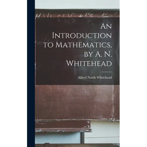 An Introduction to Mathematics, by A. N. Whitehead - Hardcover