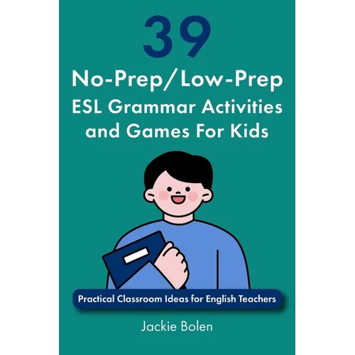 39 No-Prep/Low-Prep ESL Grammar Activities and Games For Kids: Practical Classroom Ideas for English Teachers - Paperback
