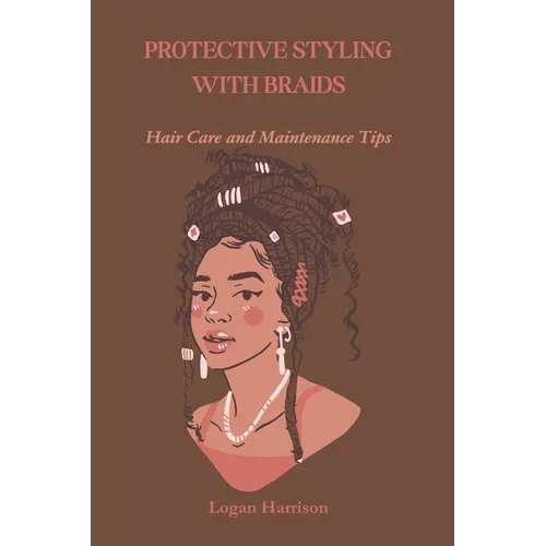 Protective Styling with Braids: Hair Care and Maintenance Tips - Paperback