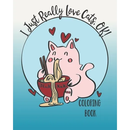I Just Really Love Cats, OK!: Cute cats coloring book for Teens - Paperback