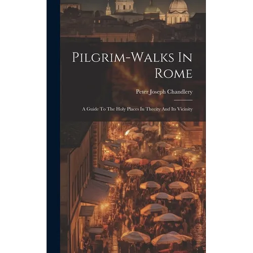 Pilgrim-walks In Rome: A Guide To The Holy Places In Thecity And Its Vicinity - Hardcover