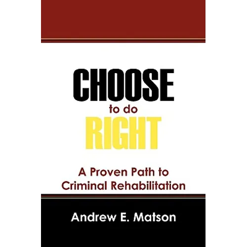 Choose to do Right: A Proven Path to Criminal Rehabilitation - Paperback