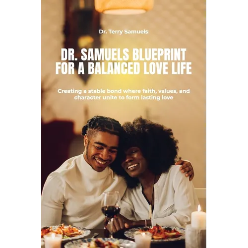 Dr. Samuels Blueprint for a Balanced Love Life, Creating a stable bond where faith, values, and character unite to form lasting love. - Paperback