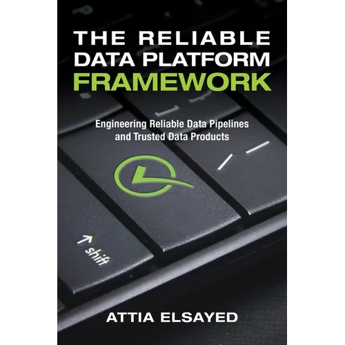 The Reliable Data Platform Framework: Engineering Reliable Data Pipelines and Trusted Data Products - Paperback