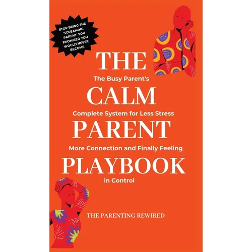 The Calm Parent Playbook: The Busy Parent's Complete System for Less Stress, More Connection and Finally Feeling in Control - Hardcover