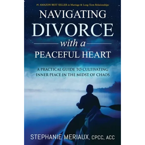 Navigating Divorce with a Peaceful Heart: A Practical Guide to Cultivating Inner Peace in the Midst of Chaos - Paperback