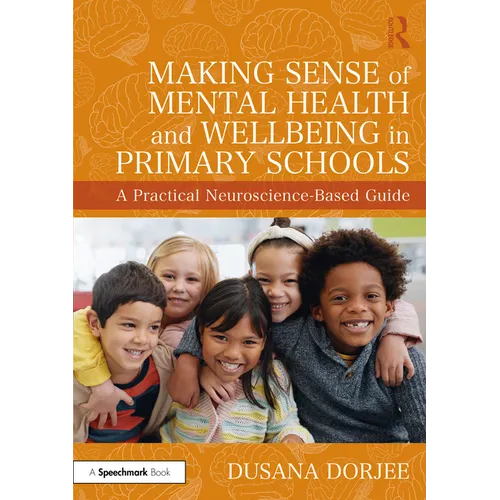 Making Sense of Mental Health and Wellbeing in Primary Schools: A Practical Neuroscience-Based Guide - Paperback