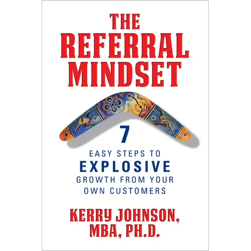 The Referral Mindset: 7 Easy Steps to Explosive Growth from Your Own Customers - Paperback