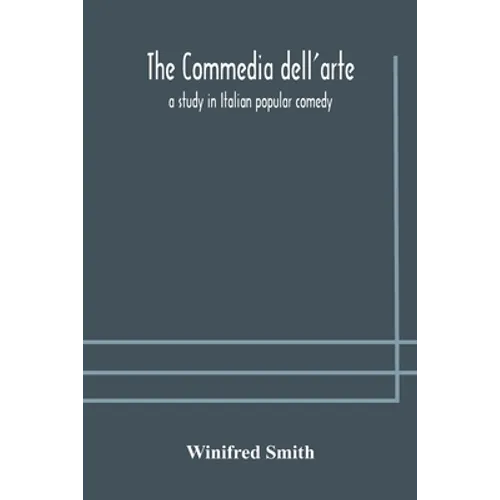 The Commedia Dell'Arte: A Study In Italian Popular Comedy - Paperback