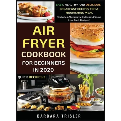 Air Fryer Cookbook For Beginners In 2020 - Easy, Healthy And Delicious Breakfast Recipes For A Nourishing Meal (Includes Alphabetic Index And Some Low - Hardcover