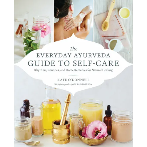 The Everyday Ayurveda Guide to Self-Care: Rhythms, Routines, and Home Remedies for Natural Healing - Paperback
