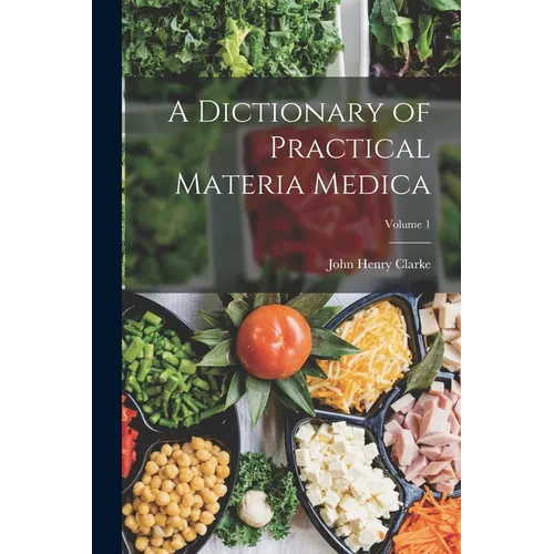 A Dictionary of Practical Materia Medica; Volume 1 - Paperback