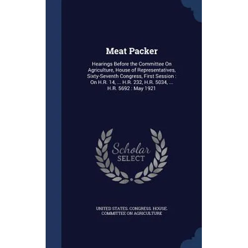 Meat Packer: Hearings Before the Committee On Agriculture, House of Representatives, Sixty-Seventh Congress, First Session: On H.R. - Hardcover
