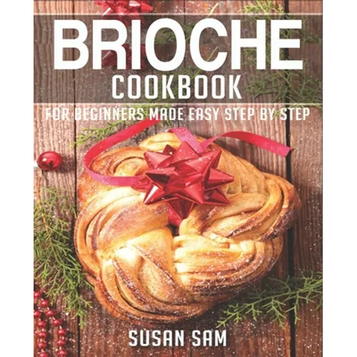 Brioche Cookbook: Book 1, for Beginners Made Easy Step by Step - Paperback