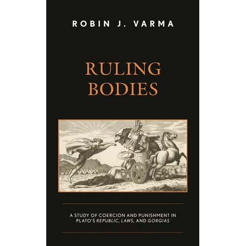 Ruling Bodies: A Study of Coercion and Punishment in Plato's Republic, Laws, and Gorgias - Hardcover