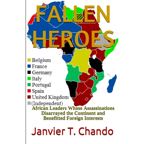 Fallen Heroes: African Leaders Whose Assassinations Disarrayed the Continent and Benefitted Foreign Interests - Paperback