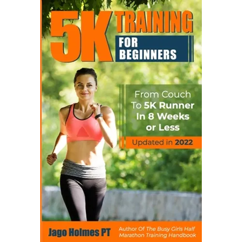 5K Training For Beginners: From Couch To 5K Runner In 8 Weeks Or Less - Paperback