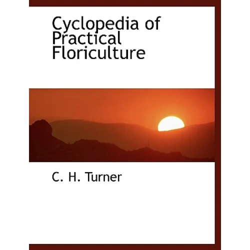 Cyclopedia of Practical Floriculture - Paperback