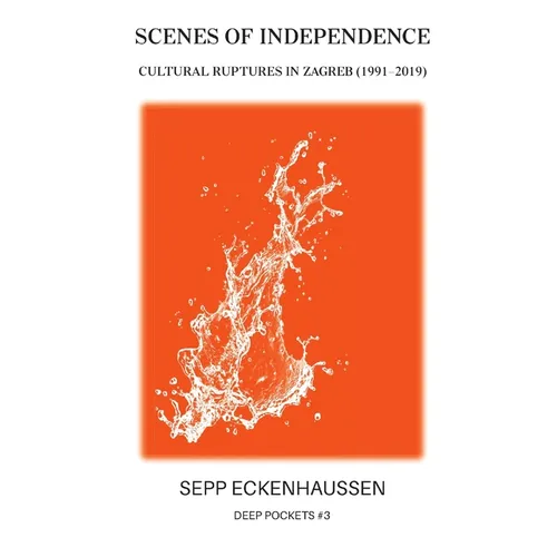 Scenes of Independence: Cultural Ruptures in Zagreb (1991-2019) - Paperback