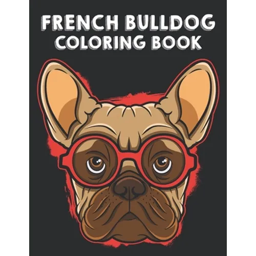 French Bulldog Coloring Book: Illustrations Of Frenchies To Color With Other Fun Activities, Young Dog Lovers Coloring Pages - Paperback
