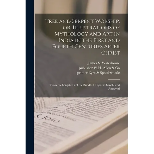 Tree and Serpent Worship, or, Illustrations of Mythology and Art in India in the First and Fourth Centuries After Christ: From the Sculptures of the B - Paperback