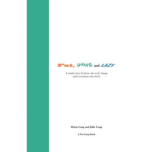 Fat, Dumb and Lazy: A simple story for those who seek change (and even those who don't) - Paperback