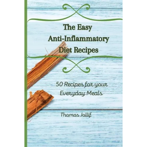 The Easy Anti-Inflammatory Diet Recipes: 50 Recipes for your Everyday Meals - Paperback