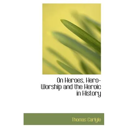 On Heroes, Hero-Worship and the Heroic in History - Hardcover