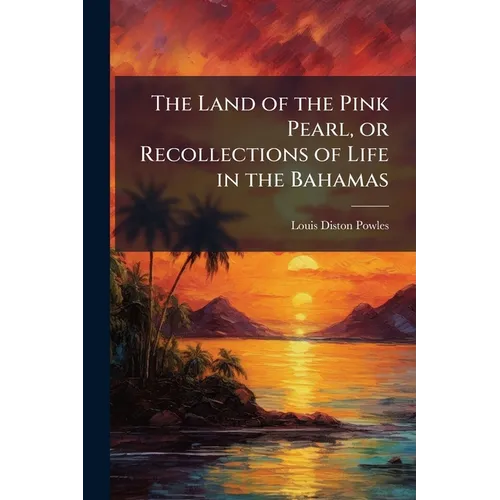 The Land of the Pink Pearl, or Recollections of Life in the Bahamas - Paperback
