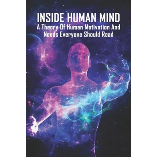 Inside Human Mind: A Theory Of Human Motivation And Needs Everyone Should Read: Study Of Human Mind Book - Paperback