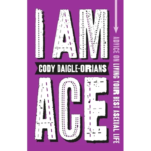 I Am Ace: Advice on Living Your Best Asexual Life - Paperback