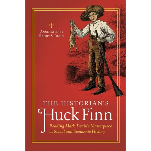 The Historian's Huck Finn: Reading Mark Twain's Masterpiece as Social and Economic History - Hardcover