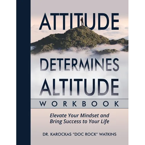Attitude Determines Altitude Workbook: Elevate Your Mindset and Bring Success to Your Life - Paperback