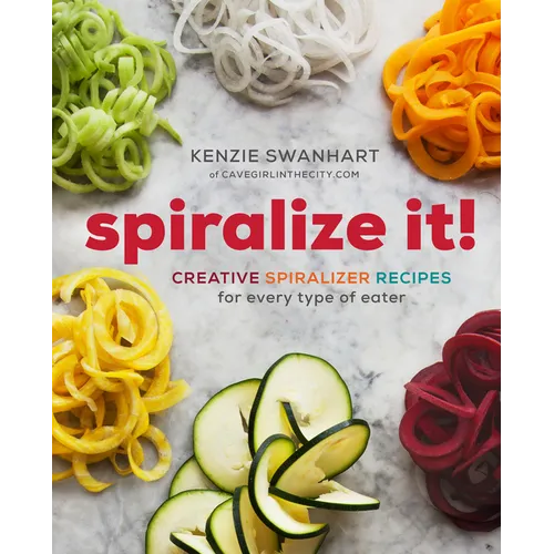 Spiralize It!: Creative Spiralizer Recipes for Every Type of Eater - Paperback