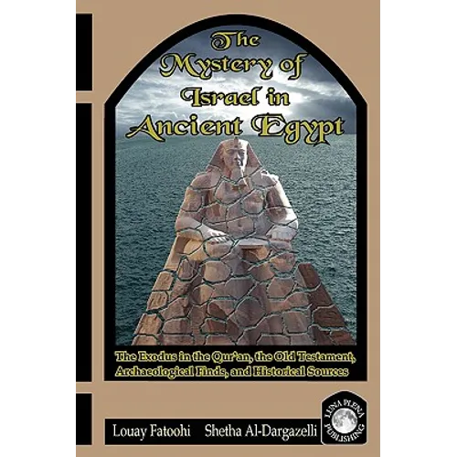 The Mystery of Israel in Ancient Egypt: The Exodus in the Qur'an, the Old Testament, Archaeological Finds, and Historical Sources - Paperback