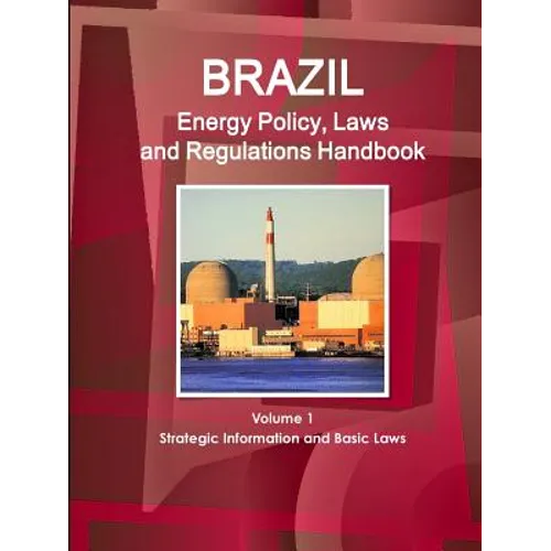 Brazil Energy Policy, Laws and Regulations Handbook Volume 1 Strategic Information and Basic Laws - Paperback