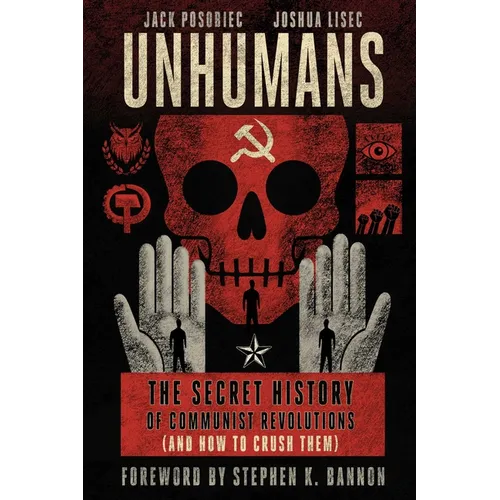 Unhumans: The Secret History of Communist Revolutions (and How to Crush Them) - Hardcover