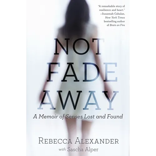 Not Fade Away: A Memoir of Senses Lost and Found