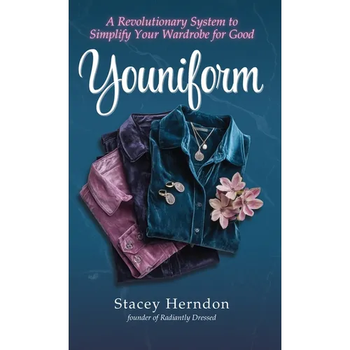 Youniform: A Revolutionary Style System to Simplify Your Wardrobe for Good: A Revolutionary Style System to Simplify Your Wardrobe for Good - Hardcover