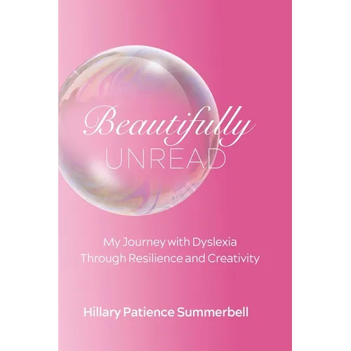 Beautifully Unread: My Journey With Dyslexia Through Resilience and Creativity - Paperback
