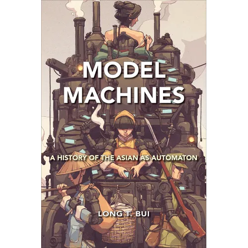 Model Machines: A History of the Asian as Automaton - Hardcover