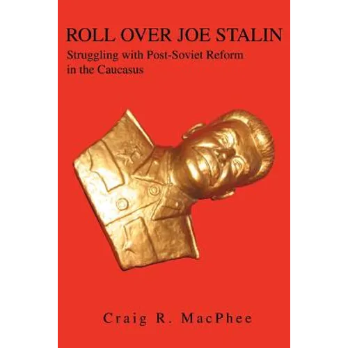 Roll Over Joe Stalin: Struggling with Post-Soviet Reform in the Caucasus - Paperback