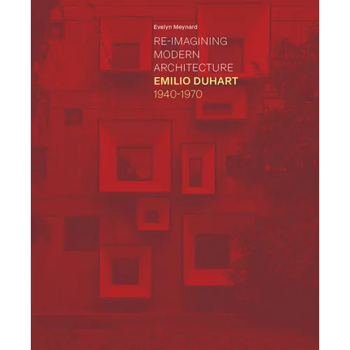 Re-Imagining Modern Architecture: Emilio Duhart, 1940-1970 - Hardcover