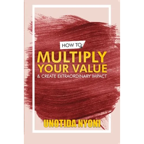 How to Multiply Your Value and Create Extraordinary Impact - Paperback