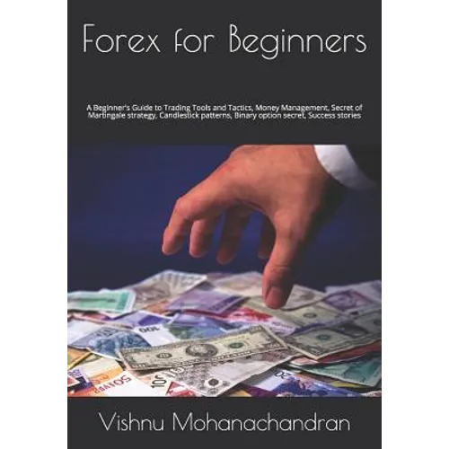 Forex for Beginners: A Beginner's Guide to Trading Tools and Tactics, Money Management, Secret of Martingale strategy, Candlestick patterns - Paperback